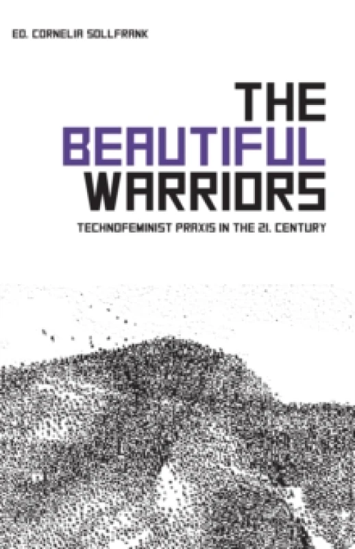 Image of The Beautiful Warriors : Technofeminist Praxis in the Twenty-First Century Paperback / softback