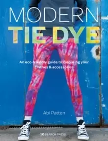 Image of Modern Tie Dye : An ECO-Friendly Guide to Colouring Your Clothes & Accessories