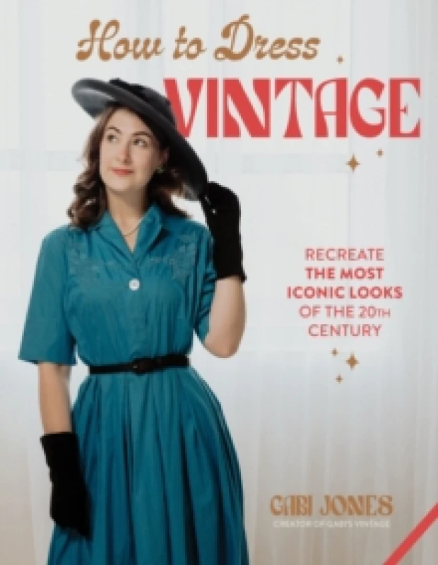Image of How to Dress Vintage : Re-Create the Most Iconic Looks of the 20th Century Hardback