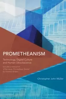 Image of Prometheanism : Technology, Digital Culture and Human Obsolescence