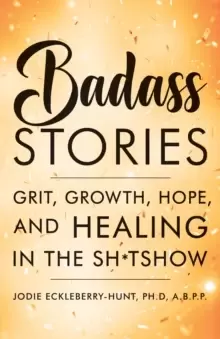 Image of Badass Stories : Grit, Growth, Hope, and Healing in the Shitshow