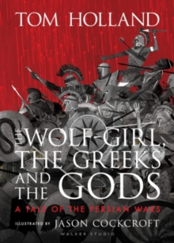 Image of The Wolf-Girl, the Greeks and the Gods: a Tale of the Persian Wars : Myth meets history in an action-packed illustrated retelling from Sunday Times be