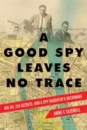 Image of A Good Spy Leaves No Trace : Big Oil, CIA Secrets, And a Spy Daughter's Reckoning
