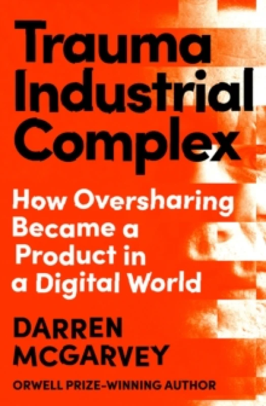 Image of Trauma Industrial Complex : How Oversharing Became a Product in a Digital World Hardback