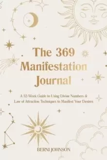 Image of The 369 Manifestation Journal : A 52-Week Guide to Using Divine Numbers and Law of Attraction Techniques to Manifest Your Desires