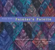 Image of knits from a painters palette modular masterpieces in handpainted yarns