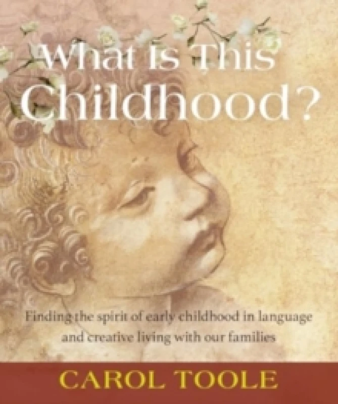 Image of What is This Childhood? Finding the Spirit of Early Childhood in Language and Creative Living with Our Families Paperback / softback