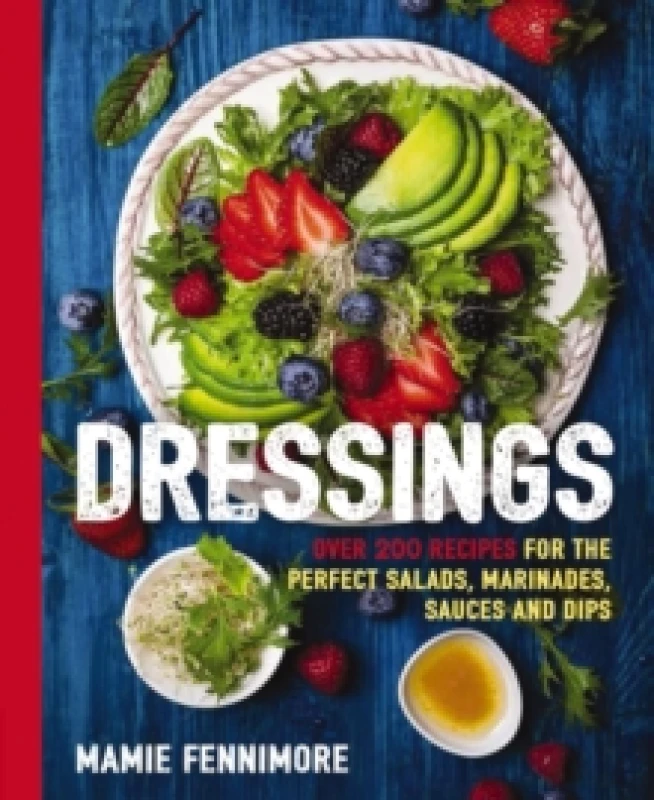 Image of Dressings : Over 200 Recipes for the Perfect Salads, Marinades, Sauces, and Dips Paperback / softback
