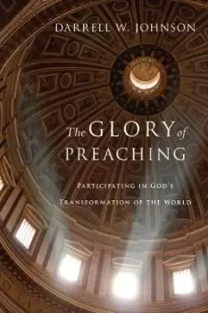 Image of The Glory of Preaching by Darrell W. Johnson