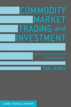 Image of Commodity Market Trading and Investment by Tom James Hardback