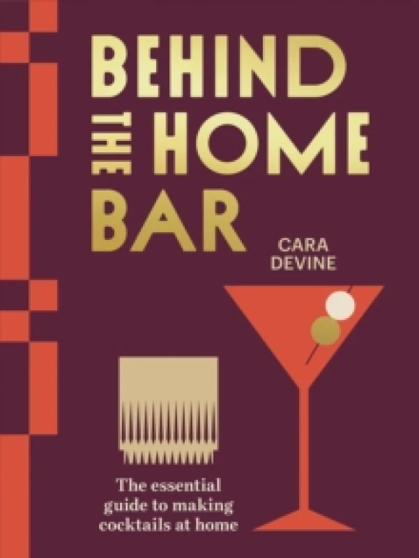 Image of Behind the Home Bar : The Essential Guide to Making Cocktails at Home Hardback