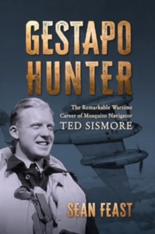 Image of Gestapo Hunter : The Remarkable Wartime Career of Mosquito Navigator Ted Sismore Hardback