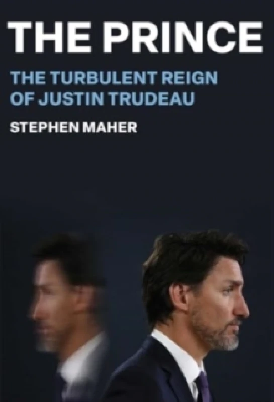 Image of The Prince : The Turbulent Reign of Justin Trudeau Hardback