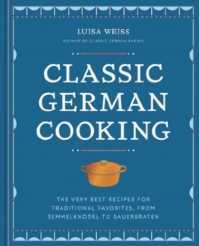 Image of Classic German Cooking : The Very Best Recipes for Traditional Favorites, from Semmelknodel to Sauerbraten Hardback