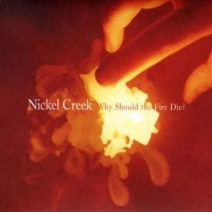 Image of Why Should the Fire Die? by Nickel Creek CD Album