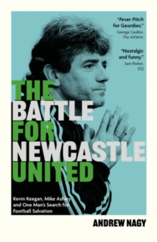 Image of The Battle for Newcastle United : Kevin Keegan, Mike Ashley, and One Man's Search for Football Salvation Hardback