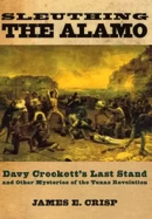 Image of sleuthing the alamo davy crocketts last stand and other mysteries of the te