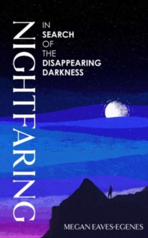 Image of Nightfaring : In Search of the Disappearing Darkness Hardback