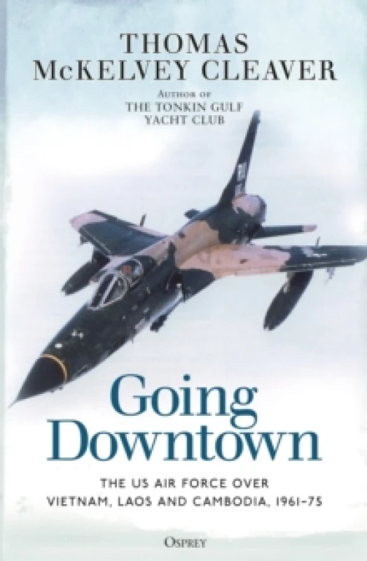 Image of Going Downtown : The US Air Force over Vietnam, Laos and Cambodia, 196175 Paperback / softback