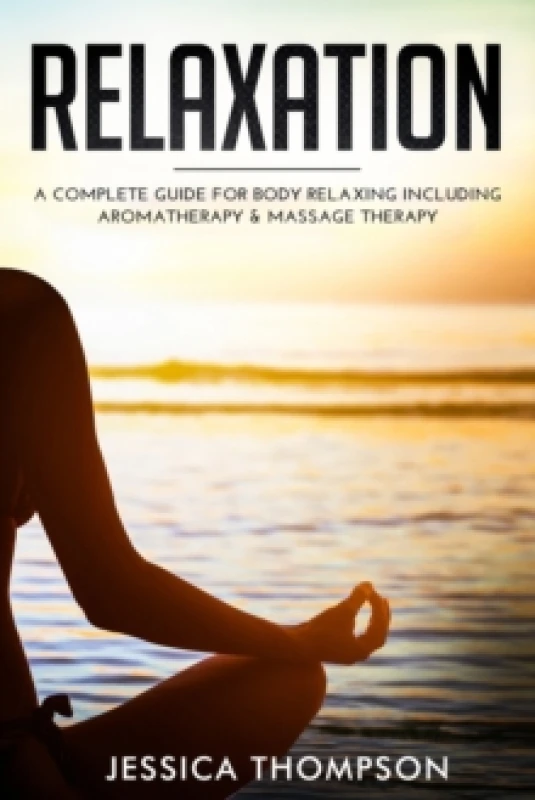 Image of Relaxation : A Complete Guide for Body Relaxing Including Aromatherapy and Massage Therapy Paperback / softback