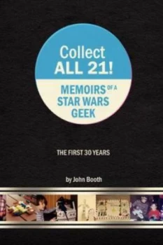 Image of Collect All 21 Memoirs of a Star Wars Geek - the First 30 Years by John Booth Paperback