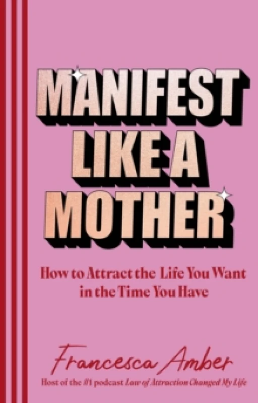 Image of Manifest Like a Mother : How to attract the life you want in the time you have Hardback