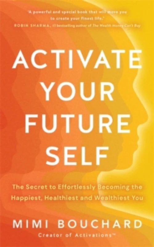Image of Activate Your Future Self : The Secret to Effortlessly Becoming the Happiest, Healthiest and Wealthiest You Paperback / softback