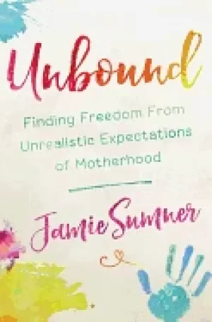 Image of unbound finding freedom from unrealistic expectations of motherhood