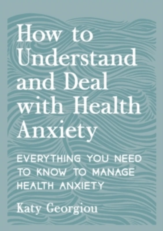 Image of How to Understand and Deal with Health Anxiety : Everything You Need to Know to Manage Health Anxiety Paperback / softback