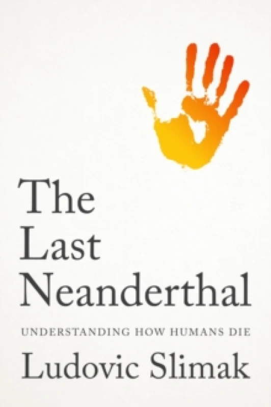 Image of The Last Neanderthal : Understanding How Humans Die Hardback