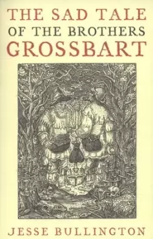 Image of The sad tale of the Brothers Grossbart by Jesse Bullington