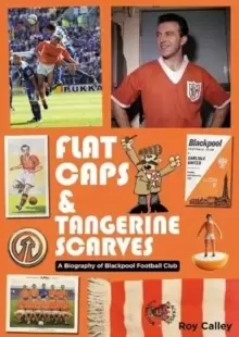 Image of Flat Caps and Tangerine Scarves : A Biography of Blackpool Football Club