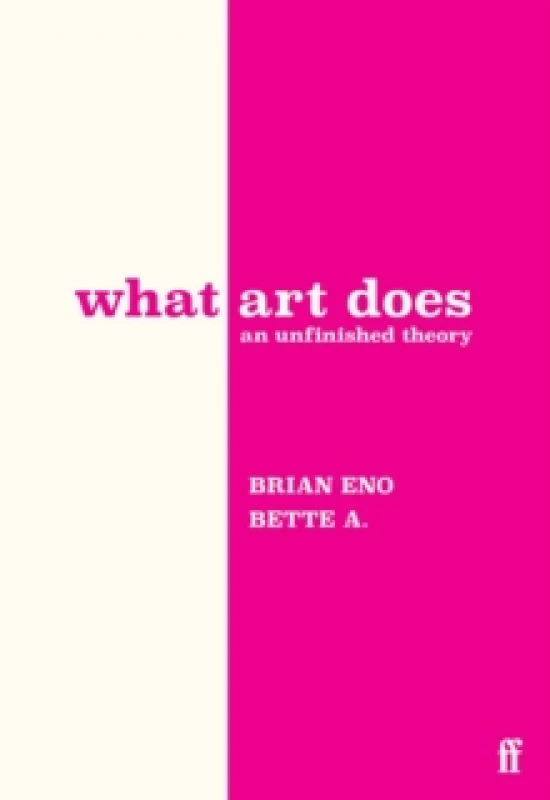 Image of What Art Does. Hardback. By Brian Eno, Bette Adriaanse Books