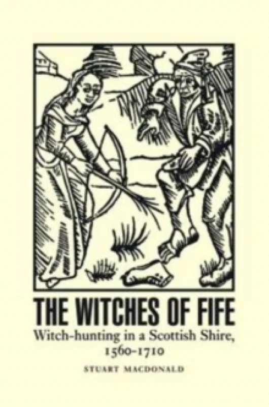 Image of The Witches of Fife : Witch-Hunting in a Scottish Shire, 1560-1710 Paperback / softback