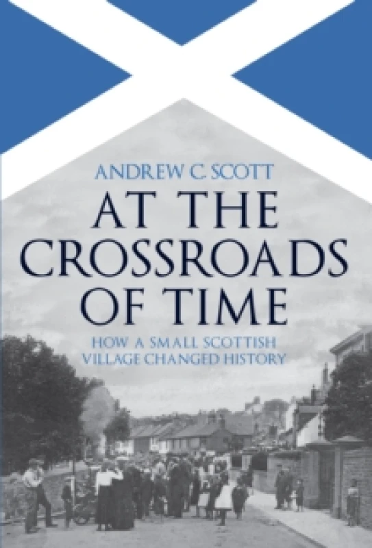 Image of At the Crossroads of Time : How a Small Scottish Village Changed History Hardback
