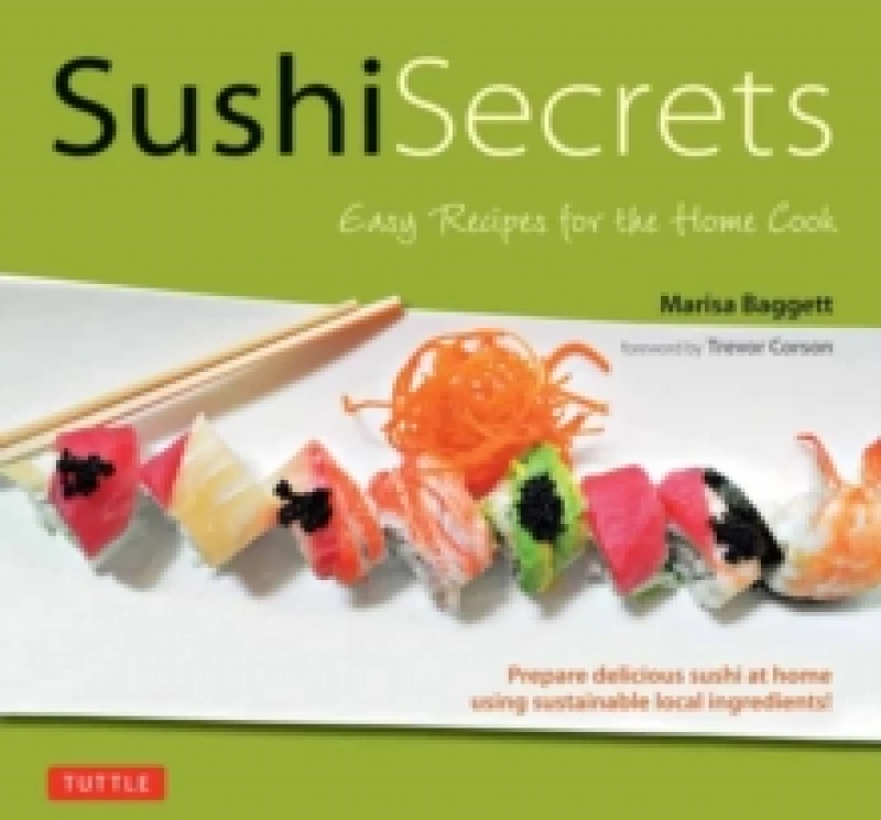 Image of Sushi Secrets : Easy Recipes for the Home Cook. Prepare delicious sushi at home using sustainable local ingredients! Hardback
