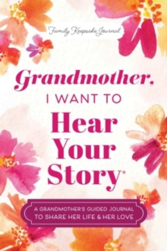 Image of Grandmother, I Want to Hear Your Story : A Grandmother's Guided Journal to Share Her Life & Her Love Hardback