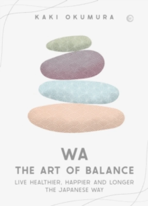 Image of Wa - The Art of Balance : Live Healthier, Happier and Longer the Japanese Way Hardback