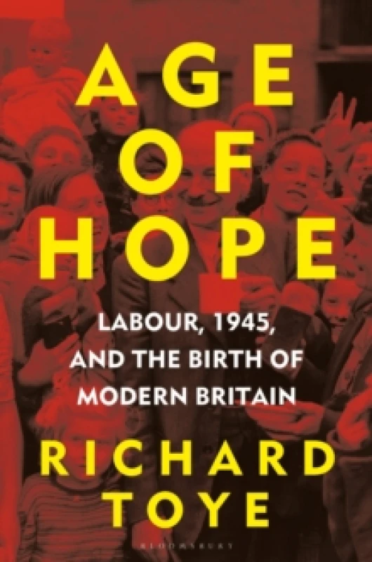 Image of Age of Hope : Labour, 1945, and the Birth of Modern Britain Hardback