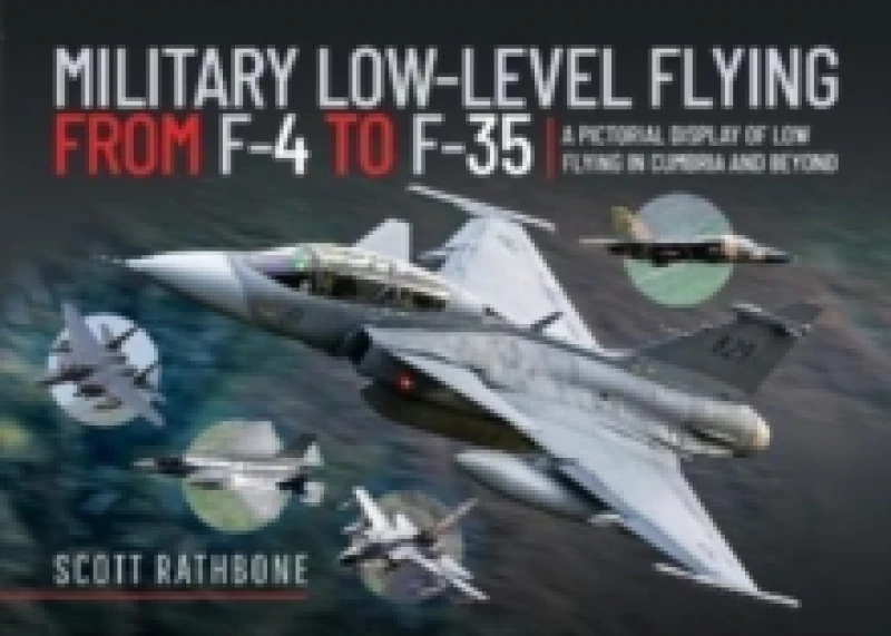 Image of Military Low-Level Flying From F-4 Phantom to F-35 Lightning II : A Pictorial Display of Low Flying in Cumbria and Beyond Hardback