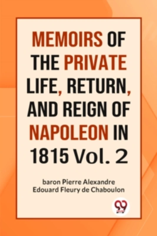 Image of MEMOIRS OF THE PRIVATE LIFE, RETURN, AND REIGN OF NAPOLEON IN 1815 Vol.-II (Edition2023) Paperback / softback