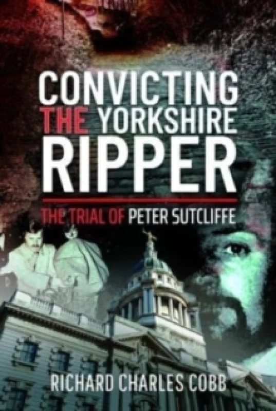 Image of Convicting the Yorkshire Ripper : The Trial of Peter Sutcliffe Hardback
