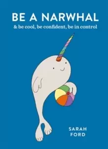 Image of Be a Narwhal : & be cool, be confident, be in control
