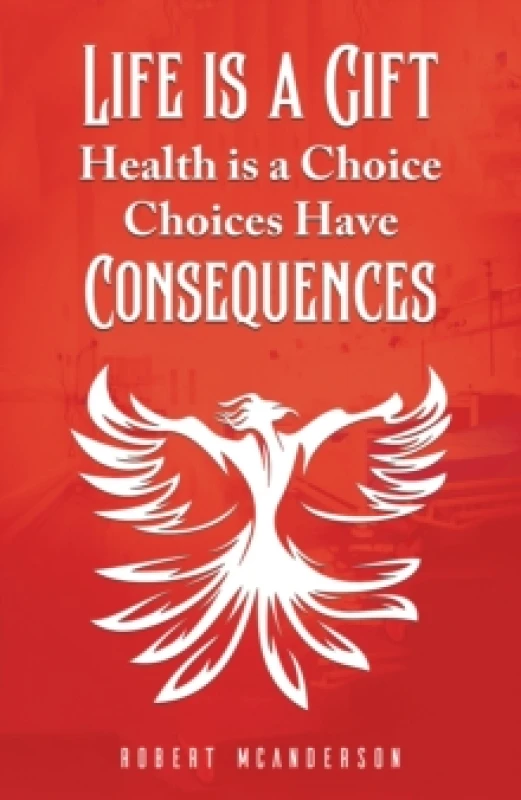 Image of Life Is a Gift; Health Is a Choice, Choices Have Consequences. Paperback. By Robert McAnderson Books