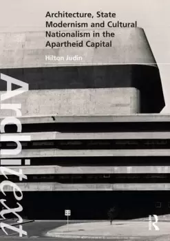 Image of Architecture State Modernism and Cultural Nationalism in the Apartheid Capital