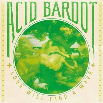Image of Acid Bardot - Love Will Find A Wave