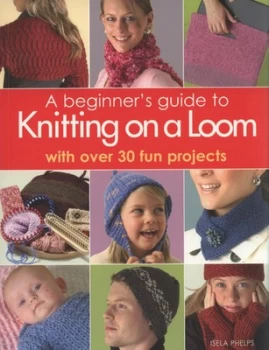 Image of A Beginners Guide to Knitting on a Loom by Isela Phelps Paperback