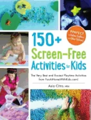 Image of 150 screen free activities for kids the very best and easiest playtime acti