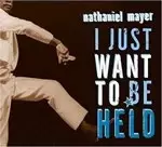 Image of Nathaniel Mayer - I Just Want To Be Held