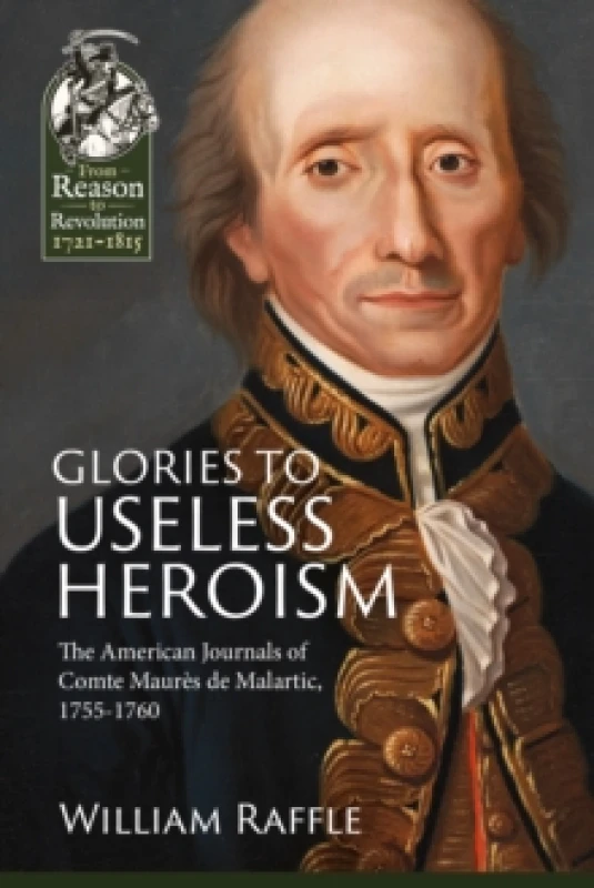 Image of Glories to Useless Heroism : The Seven Years War in North America from the French Journals of Comte Maures De Malartic, 1755-1760 Paperback / softback